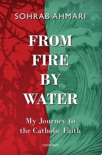 From Fire, by Water: My Journey to the Catholic Faith