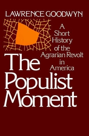 The Populist Moment: A Short History of the Agrarian Revolt in America