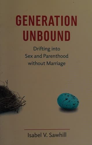 Generation Unbound: Drifting into Sex and Parenthood without Marriage