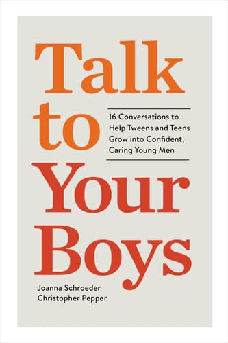 Talk to Your Boys 16 Conversations to Help Tweens and Teens Grow Into Confident, Caring Young Men