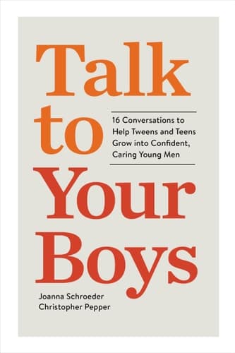 Talk to Your Boys 16 Conversations to Help Tweens and Teens Grow Into Confident, Caring Young Men