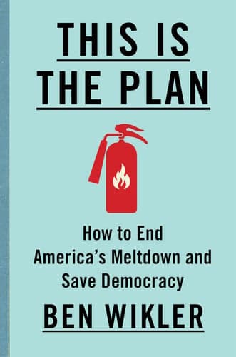 This Is The Plan: How to End America's Meltdown and Save Democracy