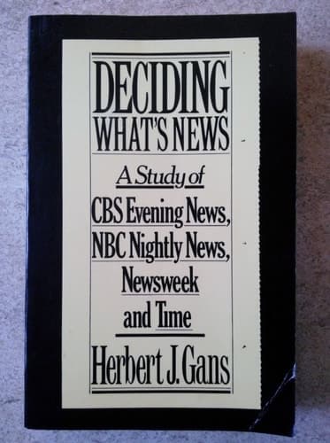 Deciding What's News: A Study of CBS Evening News, NBC Nightly News, Newsweek and Time
