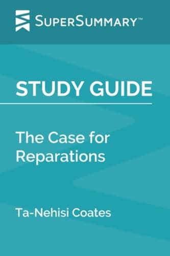 Study Guide: The Case for Reparations by Ta-Nehisi Coates (SuperSummary)