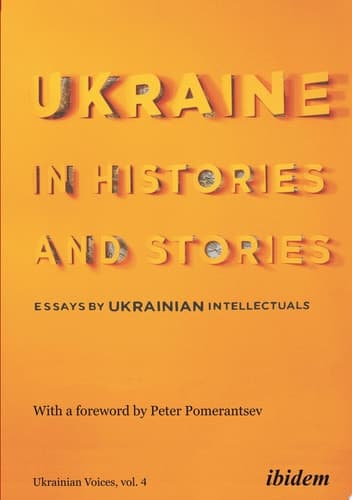 Ukraine in Histories and Stories: Essays by Ukrainian Intellectuals (Ukrainian Voices)