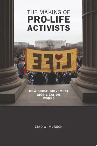 The Making of Pro-life Activists: How Social Movement Mobilization Works (Morality and Society Series)