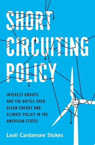 Short Circuiting Policy: Interest Groups and the Battle Over Clean Energy and Climate Policy in the American States (Studies in Postwar American Political Development)
