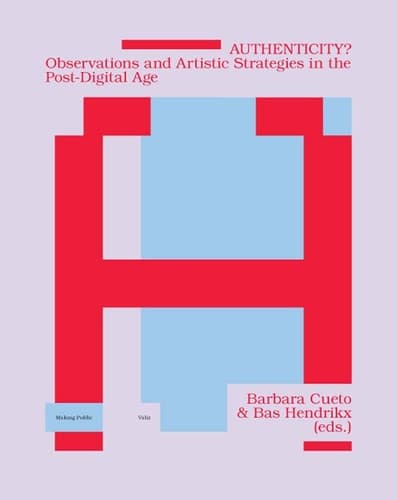 Authenticity?: Observations and Artistic Strategies in the Post-Digital Age (Making Public)