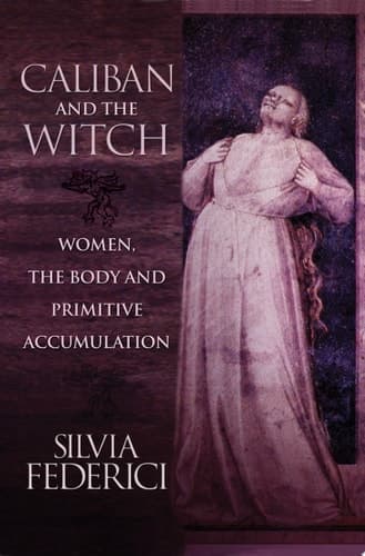 Caliban and the Witch: Women, the Body and Primitive Accumulation