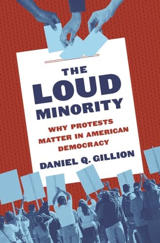 The Loud Minority: Why Protests Matter in American Democracy (Princeton Studies in Political Behavior Book 9)
