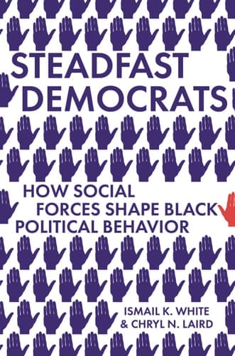 Steadfast Democrats: How Social Forces Shape Black Political Behavior (Princeton Studies in Political Behavior, 19)
