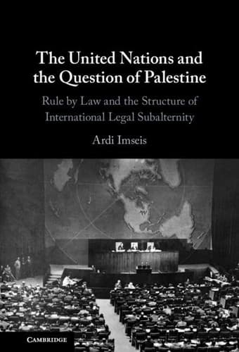 The United Nations and the Question of Palestine: Rule by Law and the Structure of International Legal Subalternity