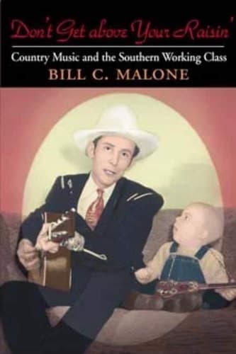 Don't Get above Your Raisin': Country Music and the Southern Working Class (Music in American Life)
