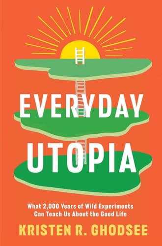 Everyday Utopia: What 2,000 Years of Wild Experiments Can Teach Us About the Good Life