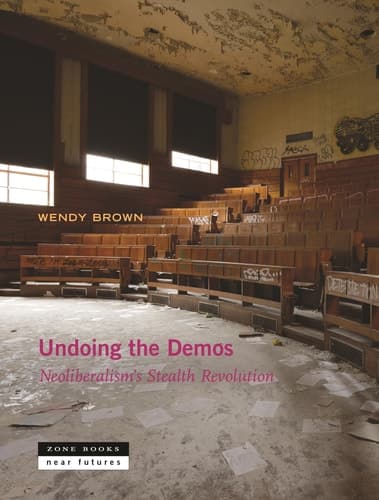 Undoing the Demos: Neoliberalism’s Stealth Revolution (Near Future Series)