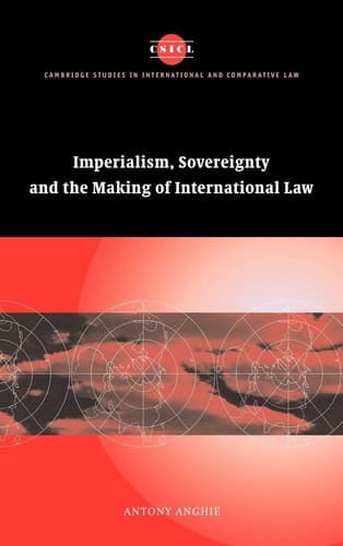 Imperialism, Sovereignty and the Making of International Law (Cambridge Studies in International and Comparative Law, Series Number 37)