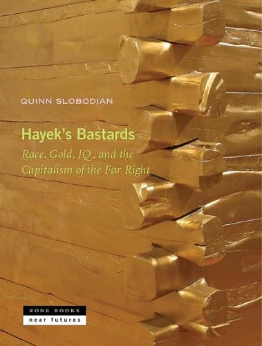 Hayek's Bastards - Race, Gold, IQ, and the Capitalism of the Far Right