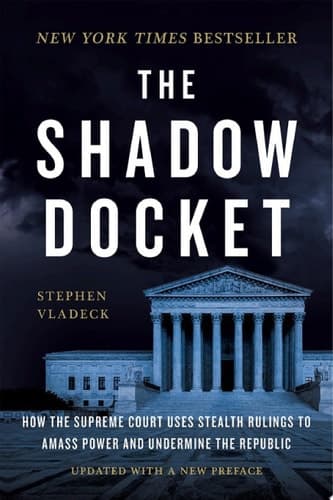 The Shadow Docket: How the Supreme Court Uses Stealth Rulings to Amass Power and Undermine the Republic