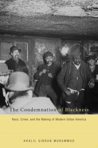 The Condemnation of Blackness: Race, Crime, and the Making of Modern Urban America