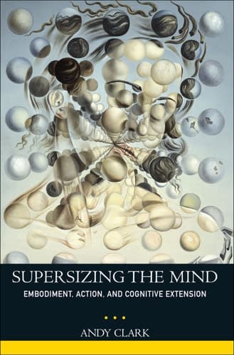 Supersizing the Mind: Embodiment, Action, and Cognitive Extension (Philosophy of Mind)