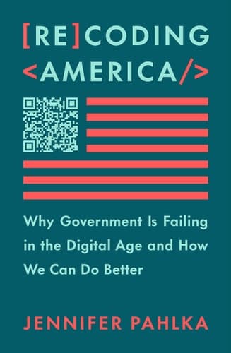 Recoding America: Why Government Is Failing in the Digital Age and How We Can Do Better