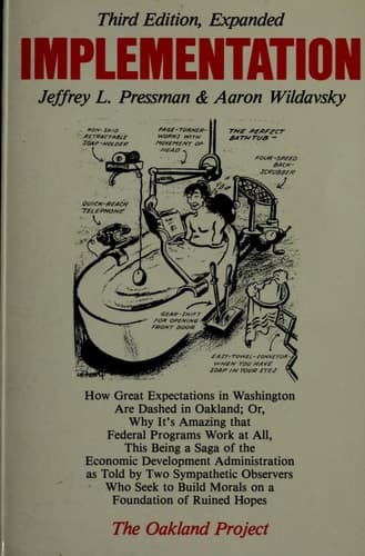 Implementation: How Great Expectations in Washington Are Dashed in Oakland; Or, Why It's Amazing That Federal Programs Work at All This Being a Saga