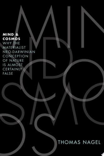 Mind and Cosmos: Why the Materialist Neo-Darwinian Conception of Nature Is Almost Certainly False