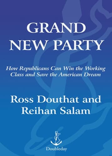 Grand New Party: How Republicans Can Win the Working Class and Save the American Dream