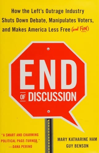 End of Discussion: How the Left's Outrage Industry Shuts Down Debate, Manipulates Voters, and Makes America Less Free (and Fun)