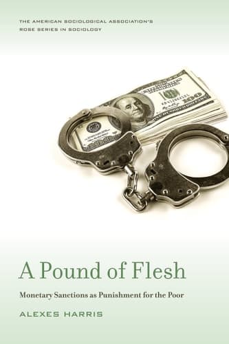 A Pound of Flesh: Monetary Sanctions as Punishment for the Poor (American Sociological Association's Rose Series)