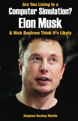 Are You Living in a Computer Simulation? Elon Musk & Nick Bostrom Think It’s Likely: Life After Death Book Three (Life After Death Books)