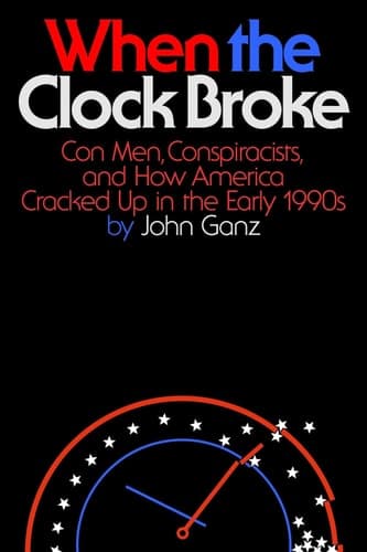 When the Clock Broke Con Men, Conspiracists, and How America Cracked Up in the Early 1990s